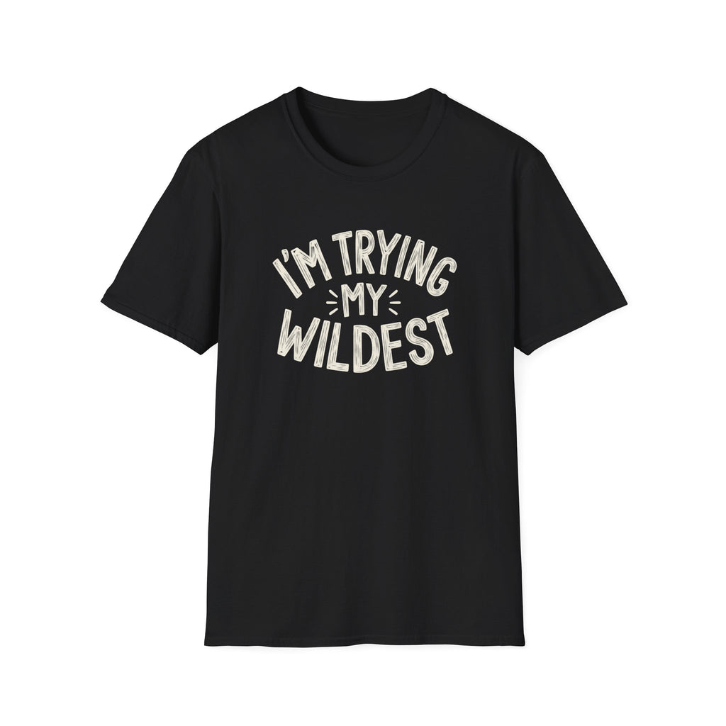 Trying My Wildest T-Shirt