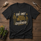 The Only Gold I Need Is Goldenrod T-Shirt