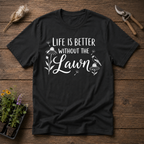 Life Is Better Without The Lawn T-Shirt