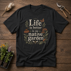Life Is Better In My Native Garden T-Shirt