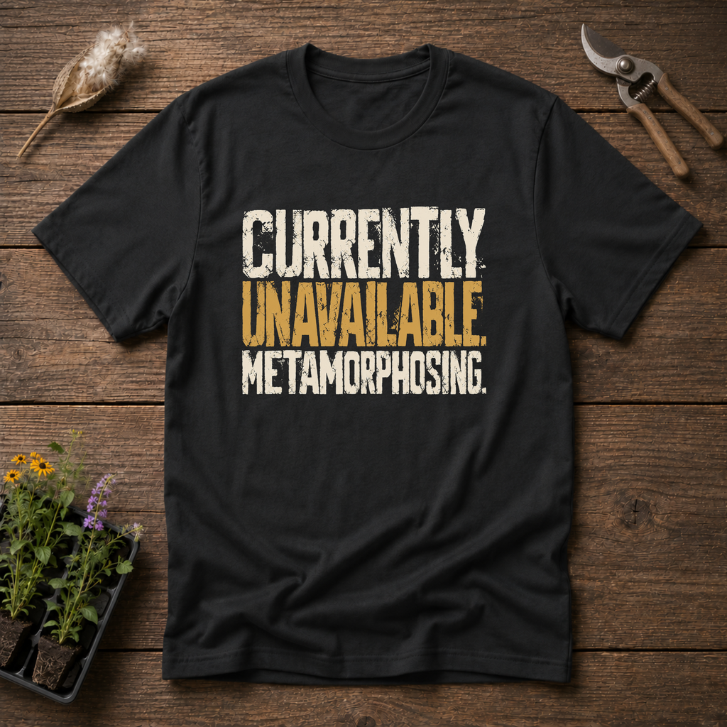 Currently Metamorphosing T-Shirt