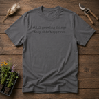 Still Growing Things They Didn't Approve T-Shirt