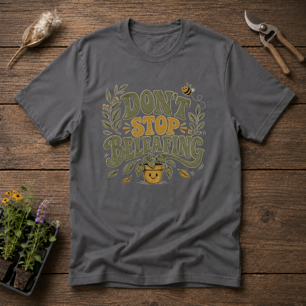Don't Stop Beleafing T-Shirt
