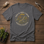 This is Why I Grow Native Plants T-Shirt