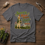Sorry I Have Plants To Water T-Shirt