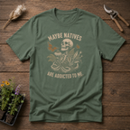 Maybe Natives Are Addicted To Me T-Shirt