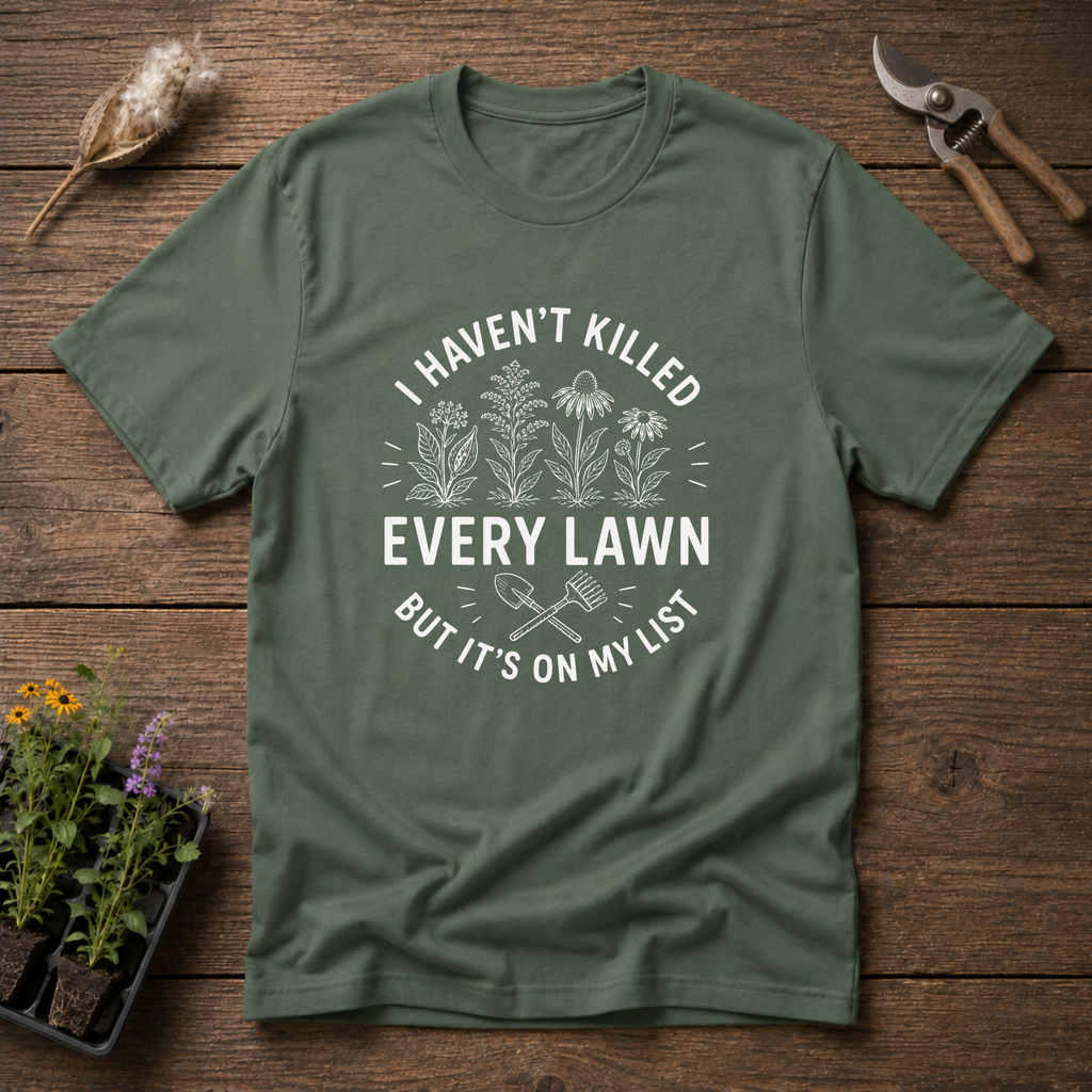 I Haven't Killed Every Lawn T-Shirt