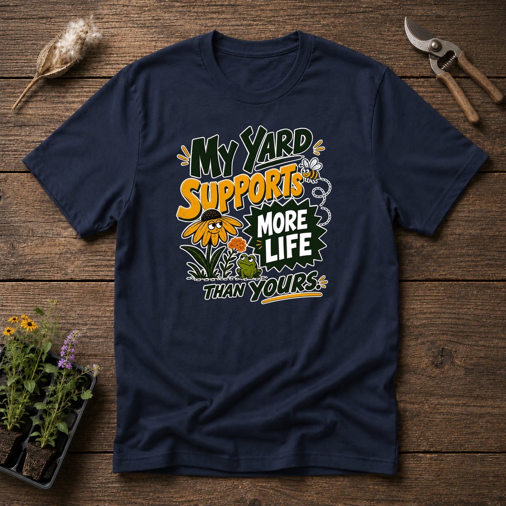My Yard Supports More Life Than Yours T-Shirt