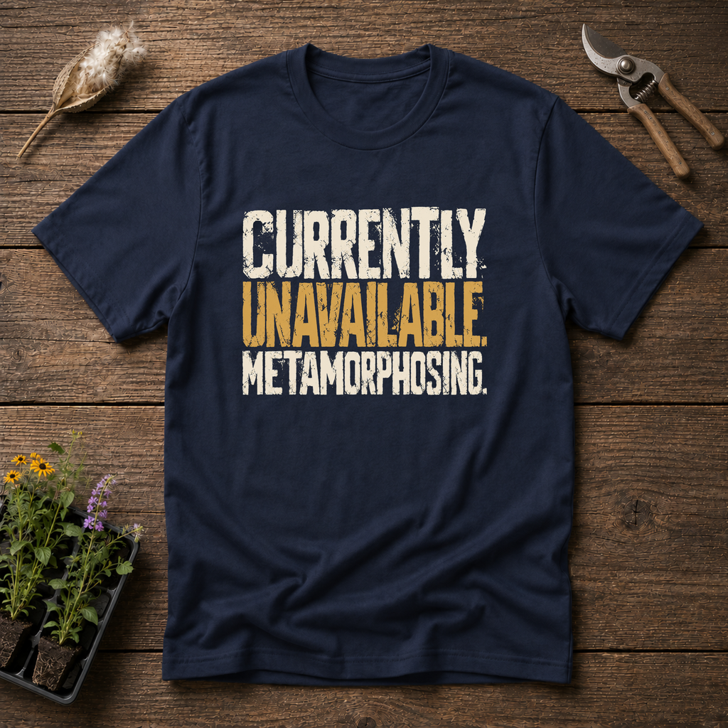 Currently Metamorphosing T-Shirt