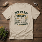 My Yard is Not Unkept, It's Habitat T-Shirt