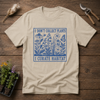 I Don't Collect Plants I Curate Habitat T-Shirt