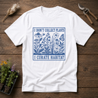 I Don't Collect Plants I Curate Habitat T-Shirt