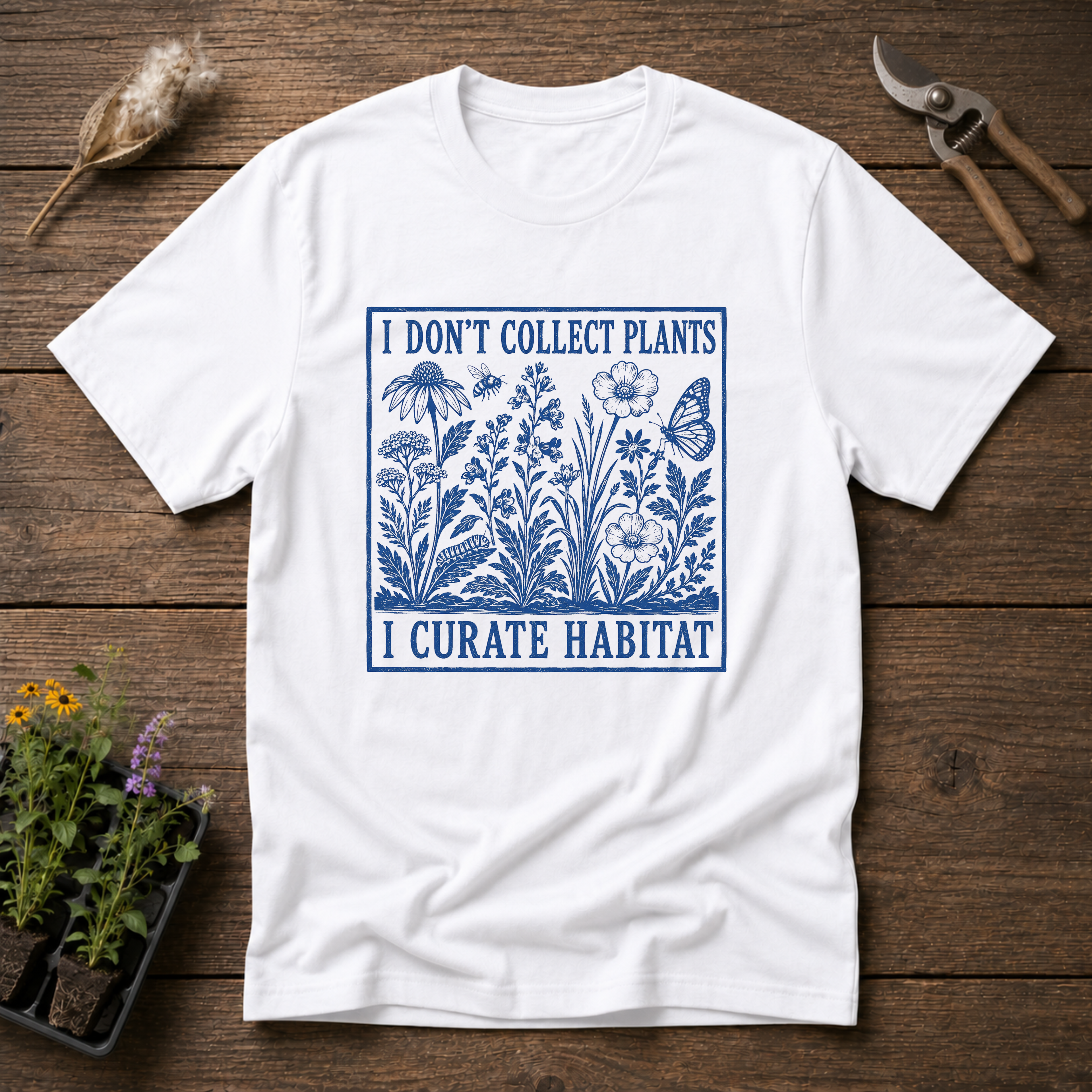 I Don't Collect Plants I Curate Habitat T-Shirt