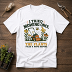 I Tried Mowing Once. The Plants Filed a Nope Report T-Shirt