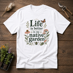 Life Is Better In My Native Garden T-Shirt