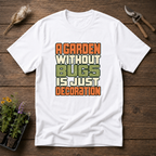 Garden Needs Bugs T-Shirt