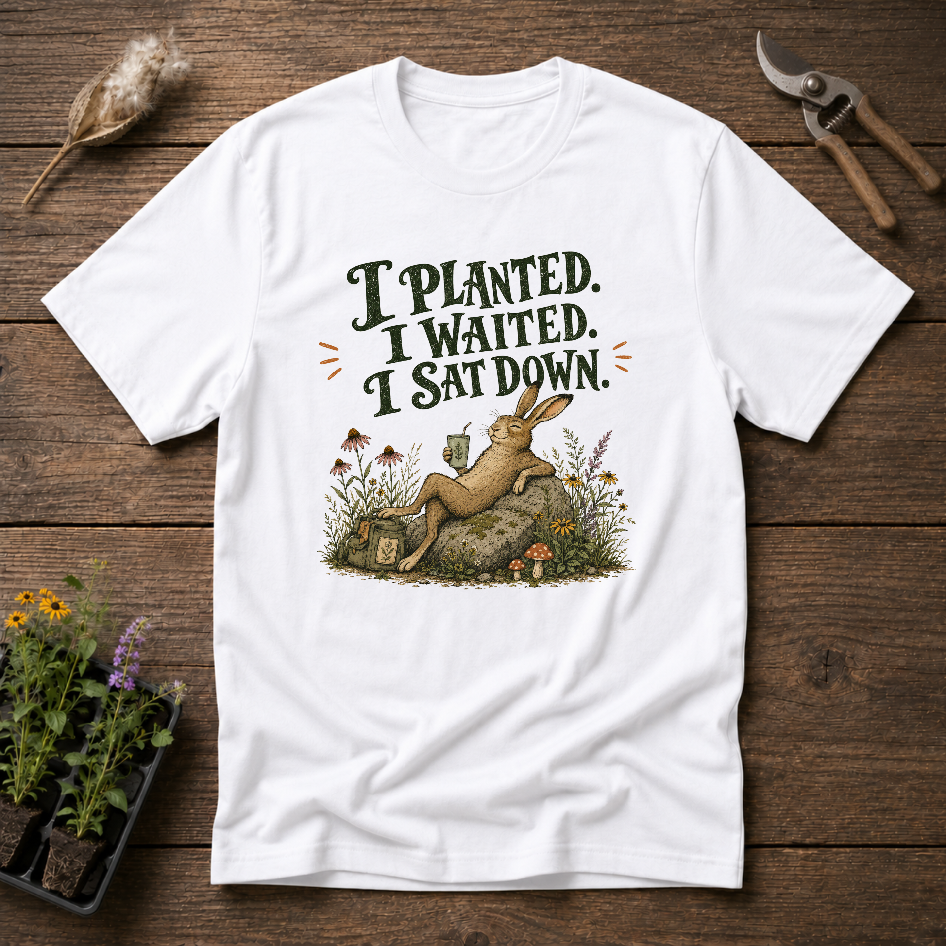 I Planted I Waited I Sat Down T-Shirt