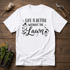 Life Is Better Without The Lawn T-Shirt