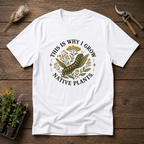 This is Why I Grow Native Plants T-Shirt